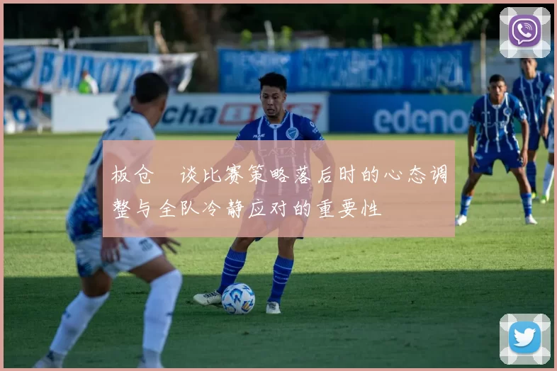 板仓滉谈比赛策略落后时的心态调整与全队冷静应对的重要性