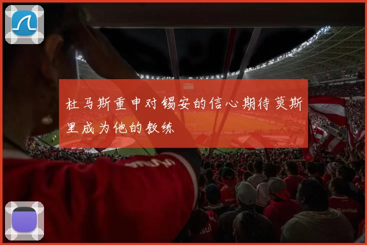 杜马斯重申对锡安的信心期待莫斯里成为他的教练