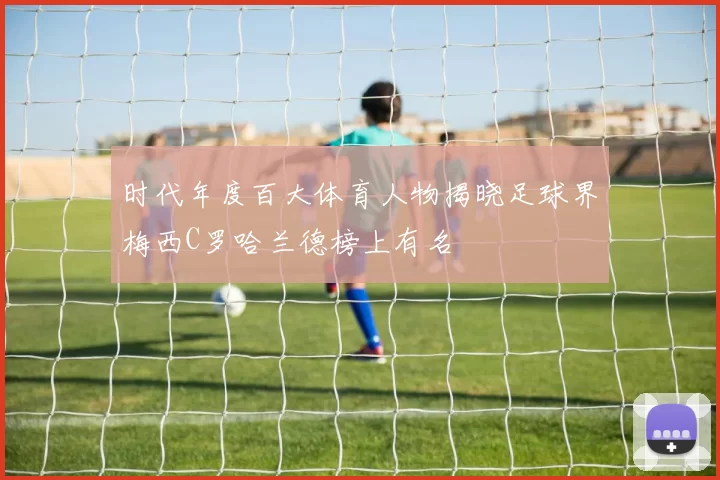 时代年度百大体育人物揭晓足球界梅西C罗哈兰德榜上有名