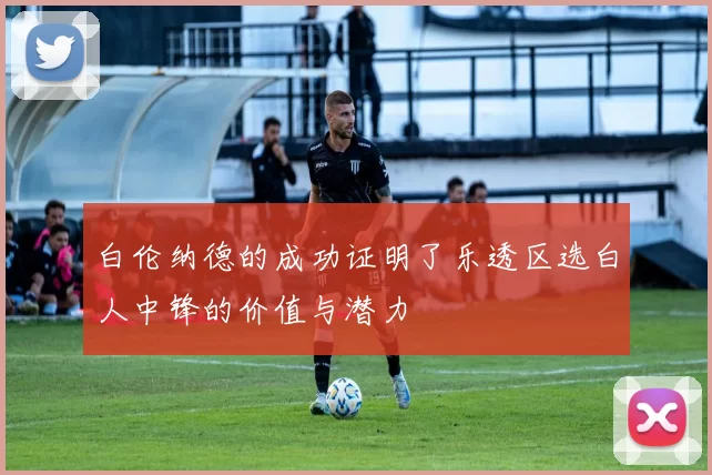 白伦纳德的成功证明了乐透区选白人中锋的价值与潜力