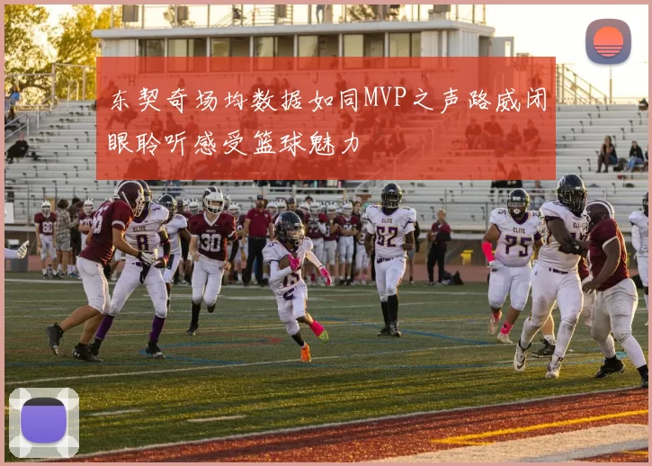 东契奇场均数据如同MVP之声路威闭眼聆听感受篮球魅力